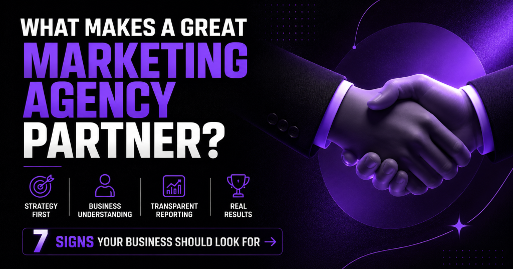 What Makes a Great Marketing Agency Partner? 7 Signs Your Business Should Look For